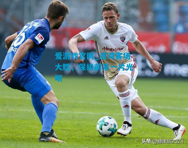 爱游戏官网_波鸿客场大胜,保级前景一片光明