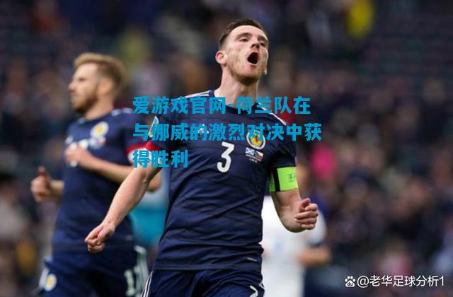 爱游戏官网-荷兰队在与挪威的激烈对决中获得胜利