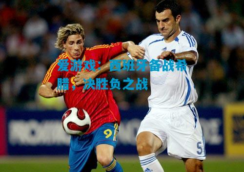 西班牙备战希腊，决胜负之战