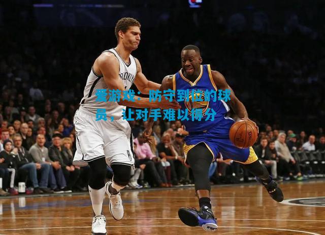 防守到位的球员，让对手难以得分