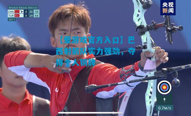 巴西射箭队实力强劲，夺得个人铜牌