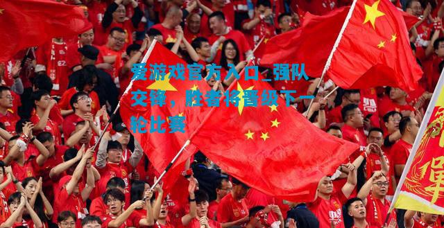 强队交锋，胜者将晋级下一轮比赛