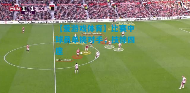 比赛中球员单挑对手，技惊四座