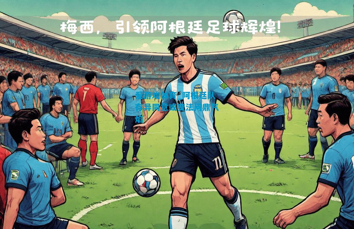 阿根廷队存异同意或变法问鼎气焰