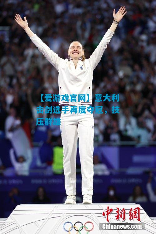 意大利击剑选手再度夺冠，技压群雄