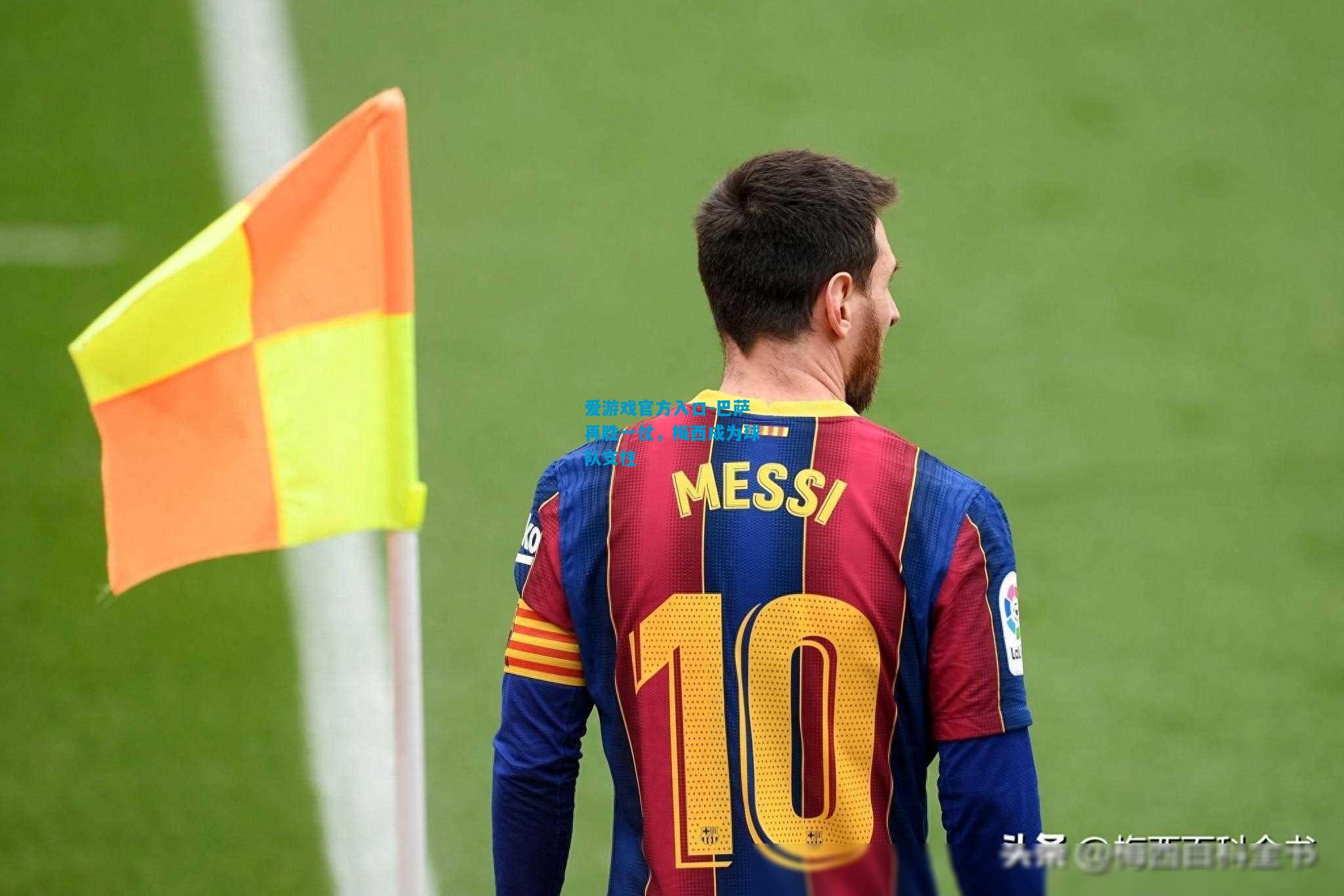 爱游戏官方入口-巴萨再胜一仗,梅西成为球队支柱