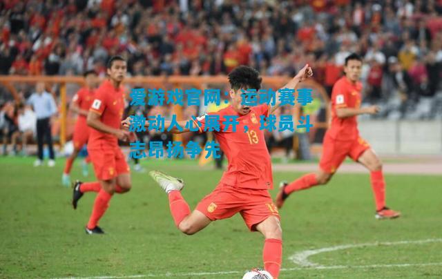 运动赛事激动人心展开，球员斗志昂扬争先