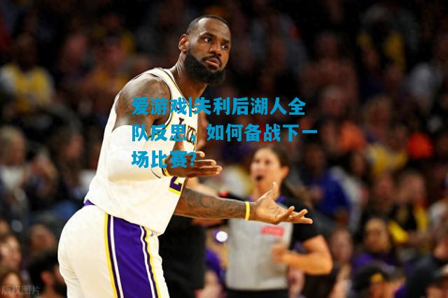 失利后湖人全队反思，如何备战下一场比赛？