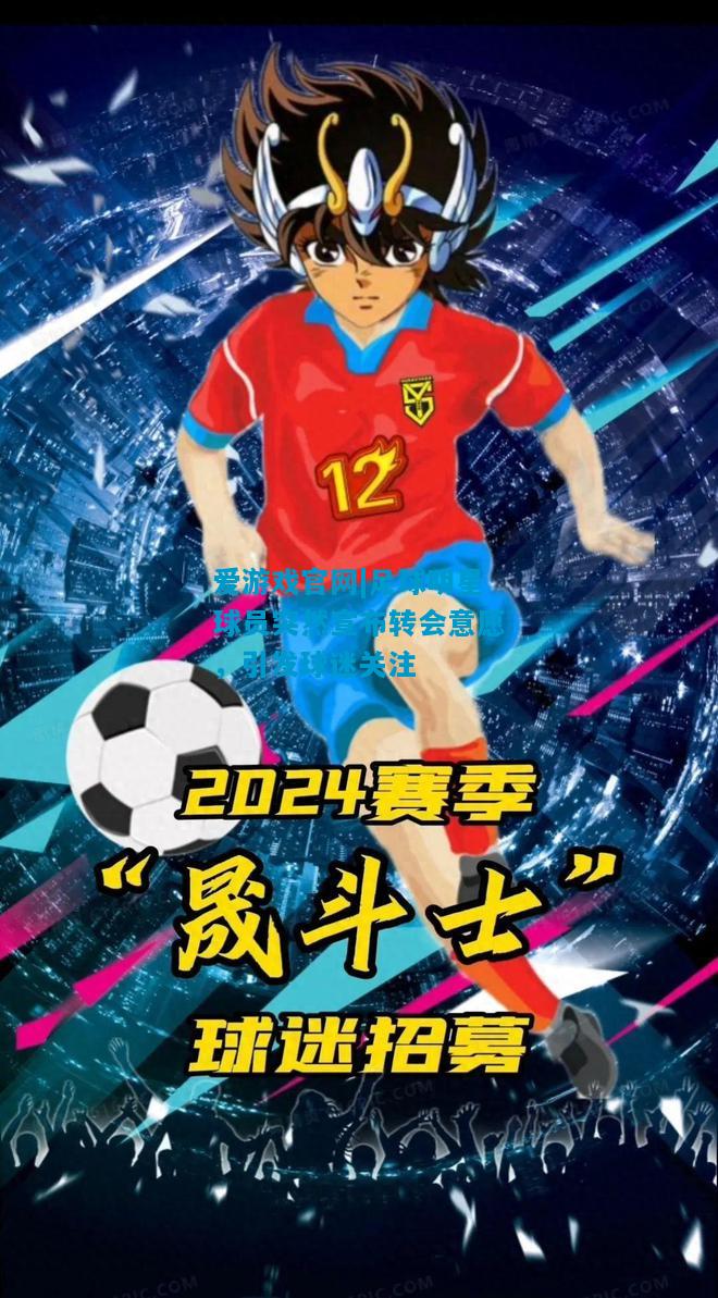 爱游戏官网|足球明星球员突然宣布转会意愿,引发球迷关注