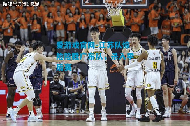 江苏队惊险险胜广东队，杀入季后赛