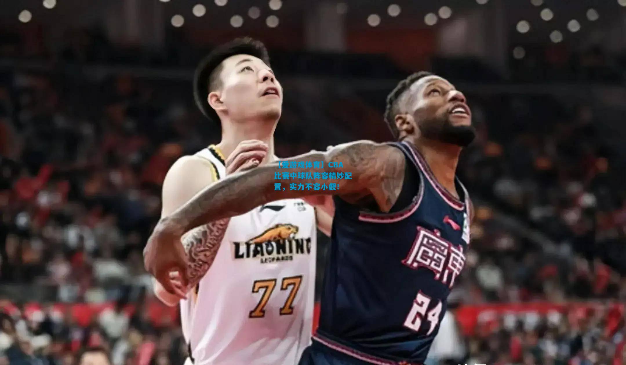 CBA比赛中球队阵容精妙配置，实力不容小觑！