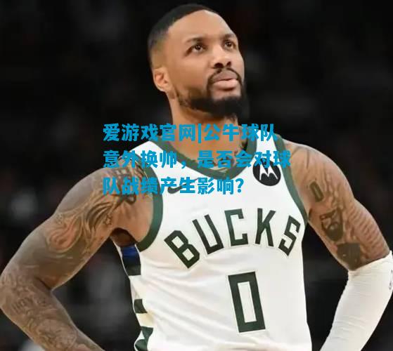 公牛球队意外换帅，是否会对球队战绩产生影响？