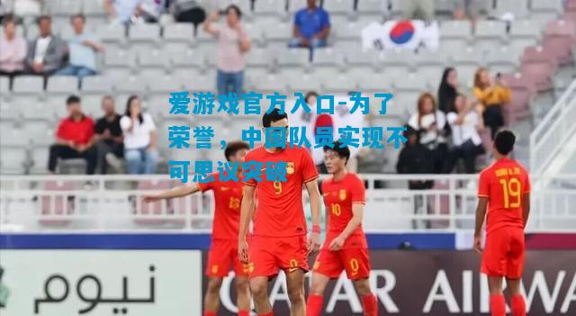 为了荣誉，中国队员实现不可思议突破