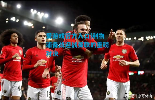 利物浦备战迎战曼联的重磅对决