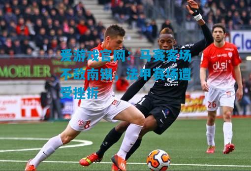 马赛客场不敌南锡，法甲赛场遭受挫折