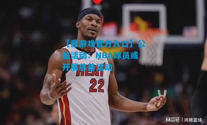 公益活动：NBA球员或开展慈善活动