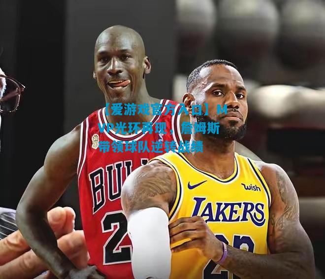 MVP光环再现，詹姆斯带领球队逆转战绩