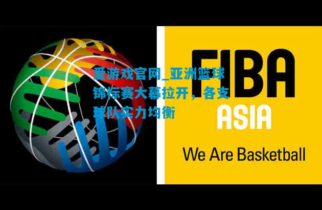 亚洲篮球锦标赛大幕拉开，各支球队实力均衡