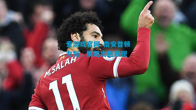 爱游戏官网-南安普顿力挺,展现出色表现