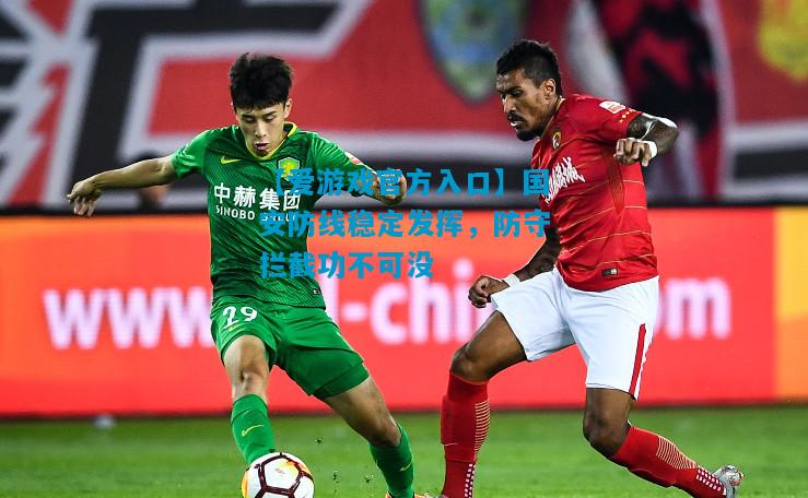 国安防线稳定发挥，防守拦截功不可没