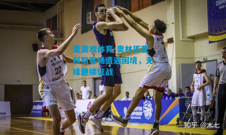 奥林匹亚科斯客场遭遇困境，无缘继续征战