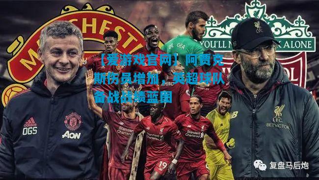 阿贾克斯伤员增加，英超球队备战战绩蓝图