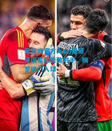 爱游戏官方入口|葡萄牙国家队击败对手,梅罗破门入球