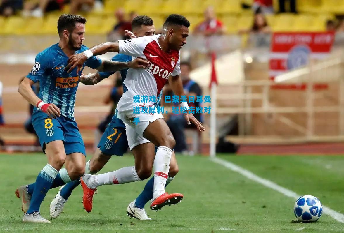 爱游戏:巴黎圣日耳曼进攻犀利,轻松击败对手