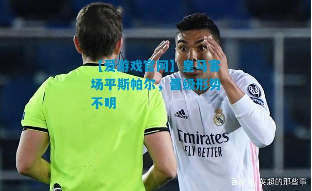 皇马客场平斯帕尔，晋级形势不明