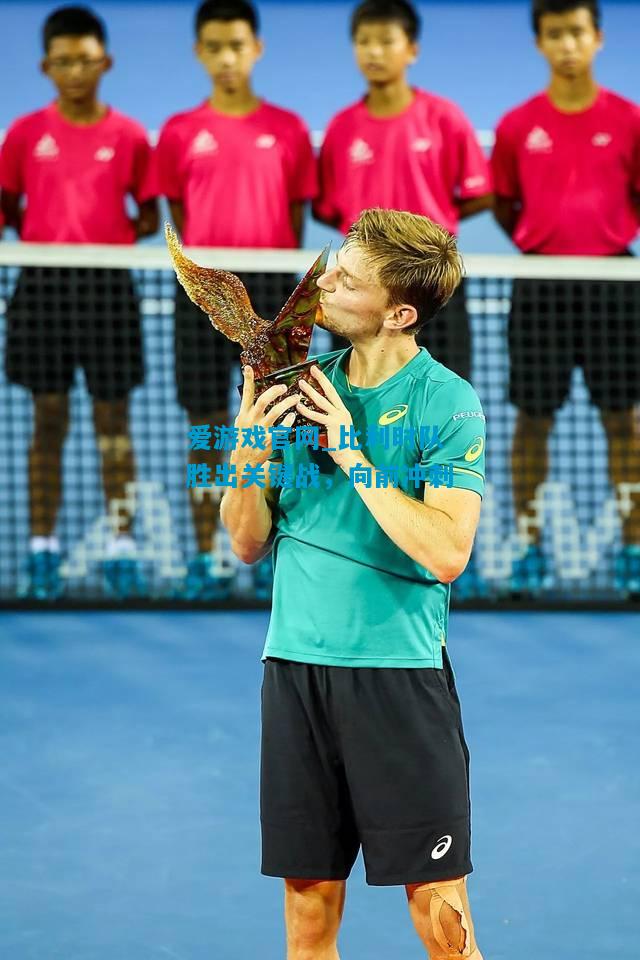 爱游戏官网_比利时队胜出关键战,向前冲刺