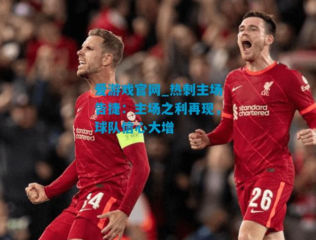 爱游戏官网_热刺主场告捷:主场之利再现,球队信心大增