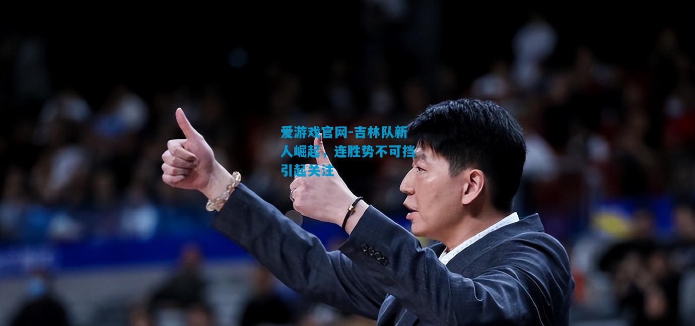 吉林队新人崛起，连胜势不可挡引起关注