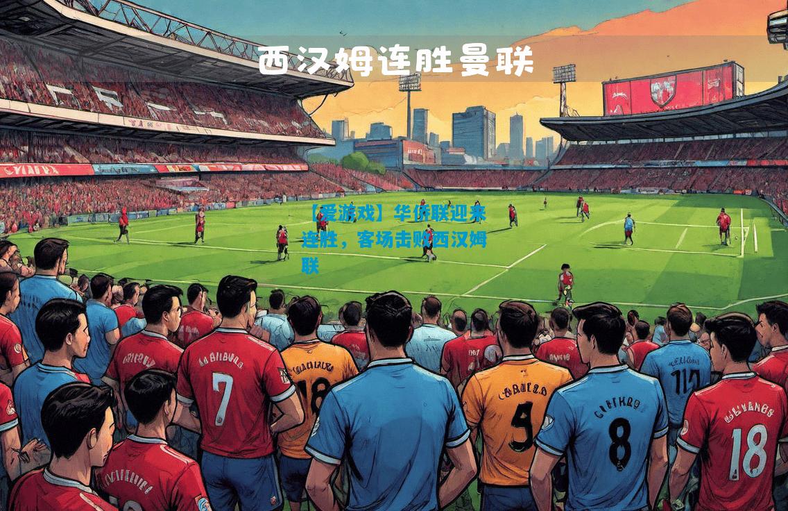 【爱游戏】华侨联迎来连胜,客场击败西汉姆联